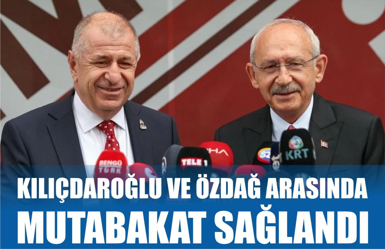 KILIÇDAROĞLU VE ÖZDAĞ ARASINDA MUTABAKAT SAĞLANDI