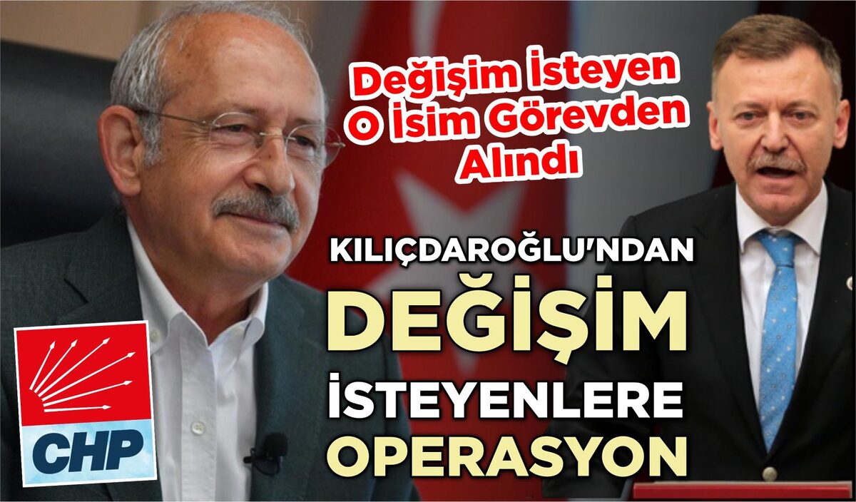 KILIÇDAROĞLU’NDAN DEĞİŞİM İSTEYENLERE OPERASYON