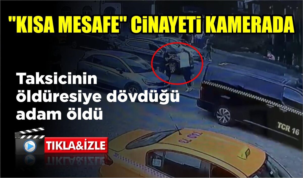 “KISA MESAFE” CİNAYETİ KAMERADA: TAKSİCİNİN ÖLDÜRESİYE DÖVDÜĞÜ ADAM ÖLDÜ  