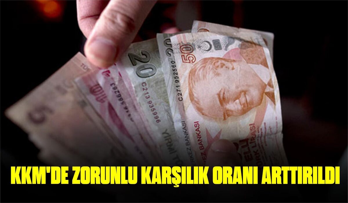 KKM’DE ZORUNLU KARŞILIK ORANI ARTTIRILDI