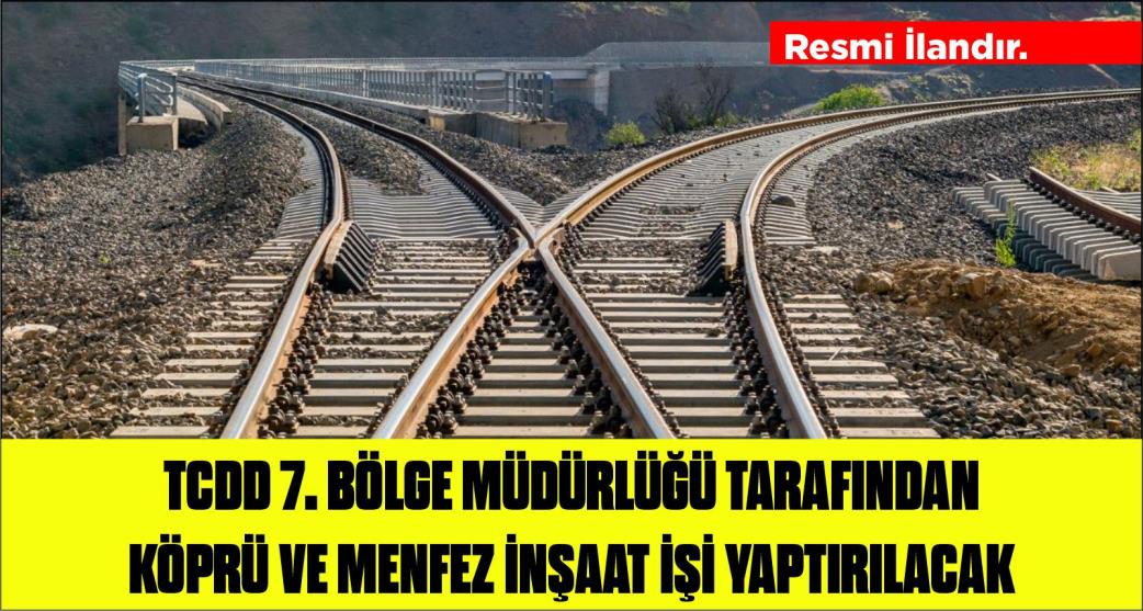 KÖPRÜ VE MENFEZ İNŞAAT İŞLERİ YAPTIRILACAKTIR  T.C DEVLET DEMİRYOLLARI İŞLETMESİ GENEL MÜDÜRLÜĞÜ(TCDD) 7. BÖLGE MÜDÜR...