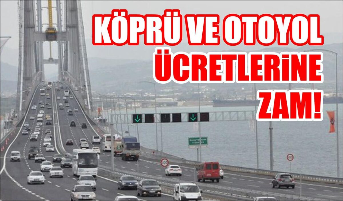 KÖPRÜ VE OTOYOL ÜCRETLERİNE ZAM!