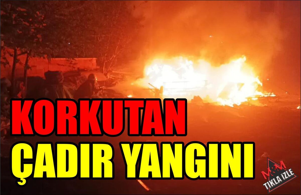 KORKUTAN ÇADIR YANGINI  