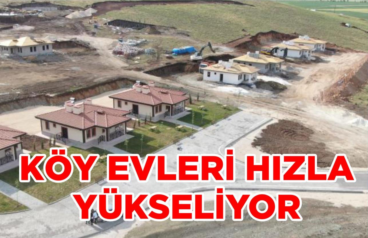 KÖY EVLERİ HIZLA YÜKSELİYOR