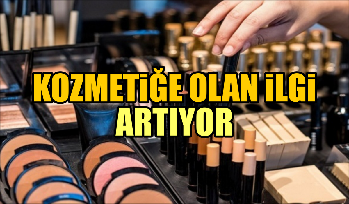 KOZMETİĞE OLAN İLGİ ARTIYOR