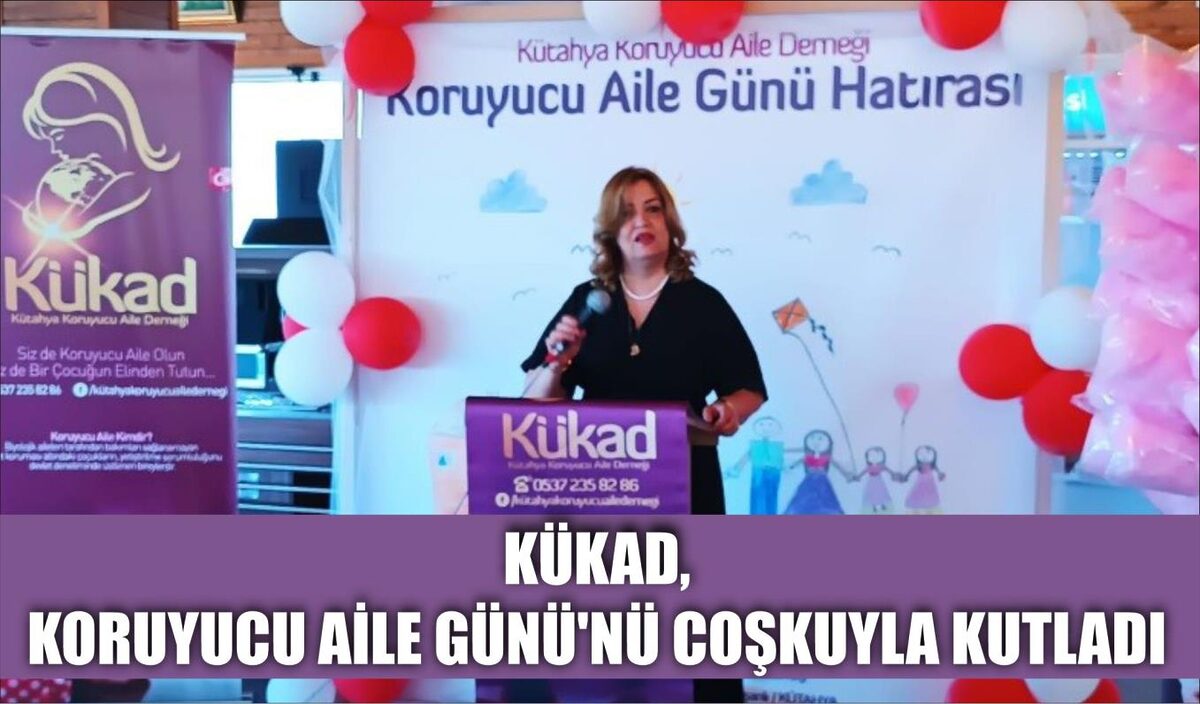 KÜKAD, KORUYUCU AİLE GÜNÜ’NÜ COŞKUYLA KUTLADI  