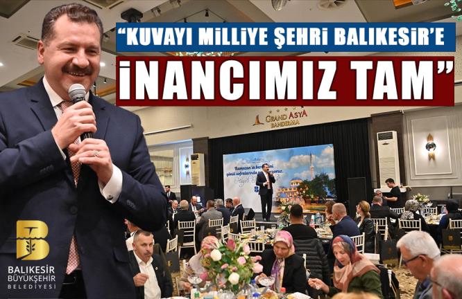 “KUVAYI MİLLİYE ŞEHRİ BALIKESİR’E İNANCIMIZ TAM”