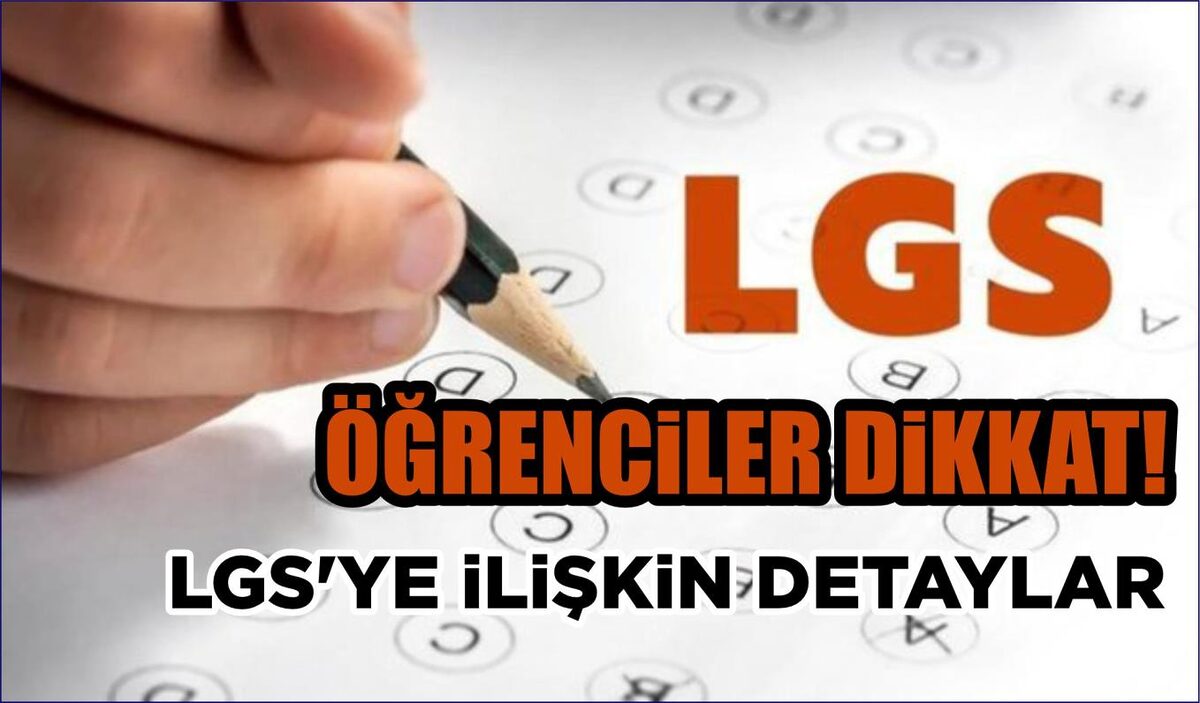 LGS’YE İLİŞKİN DETAYLAR  