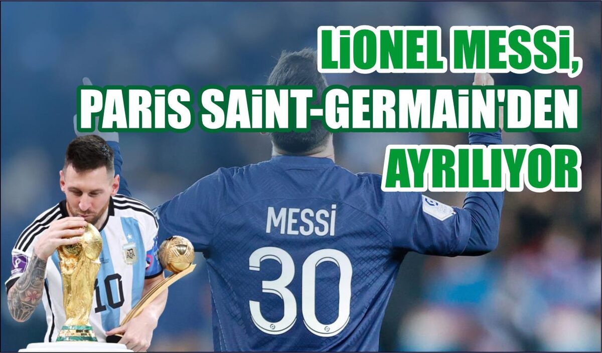 LİONEL MESSİ, PARİS SAİNT-GERMAİN’DEN AYRILIYOR 