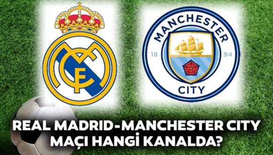 MANCHESTER CİTY-REAL MADRİD MAÇI SAAT KAÇTA? HANGİ KANALDA?