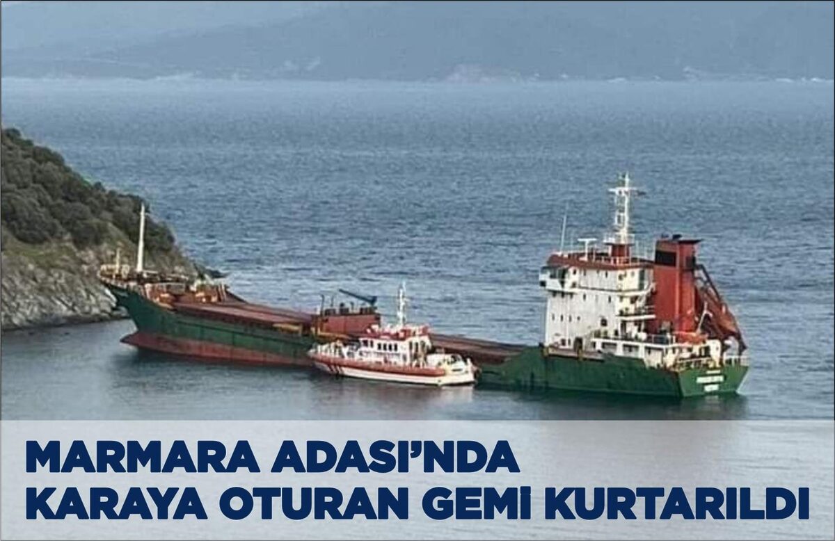 MARMARA ADASI’NDA KARAYA OTURAN GEMİ KURTARILDI  