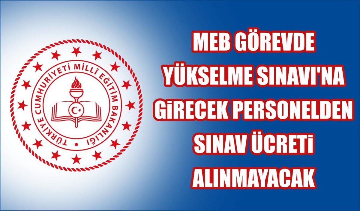 MEB GÖREVDE YÜKSELME SINAVI’NA GİRECEK PERSONELDEN SINAV ÜCRETİ ALINMAYACAK  