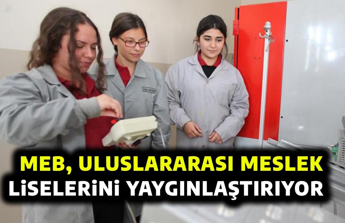 MEB, ULUSLARARASI MESLEK LİSELERİNİ YAYGINLAŞTIRIYOR