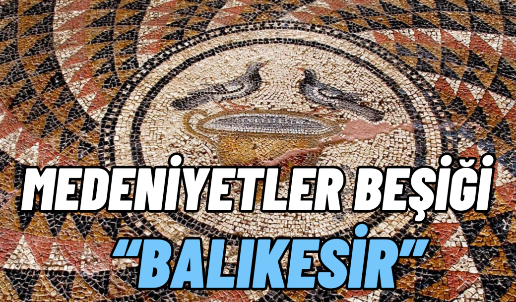 MEDENİYETLER BEŞİĞİ “BALIKESİR”