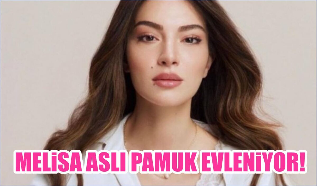 MELİSA ASLI PAMUK EVLENİYOR!