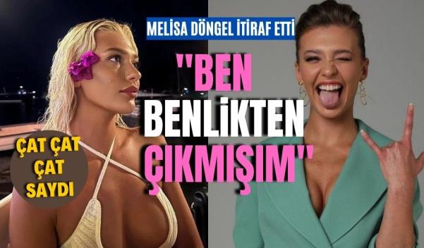 MELİSA DÖNGEL İTİRAF ETTİ "BEN BENLİKTEN ÇIKMIŞIM"