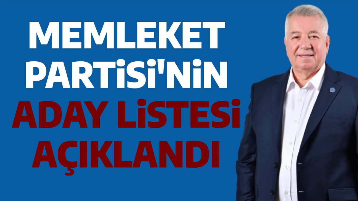 MEMLEKET PARTİSİ’NİN ADAY LİSTESİ AÇIKLANDI