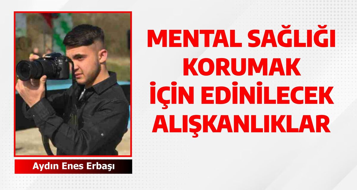 MENTAL SAĞLIĞI KORUMAK İÇİN EDİNİLECEK ALIŞKANLIKLAR