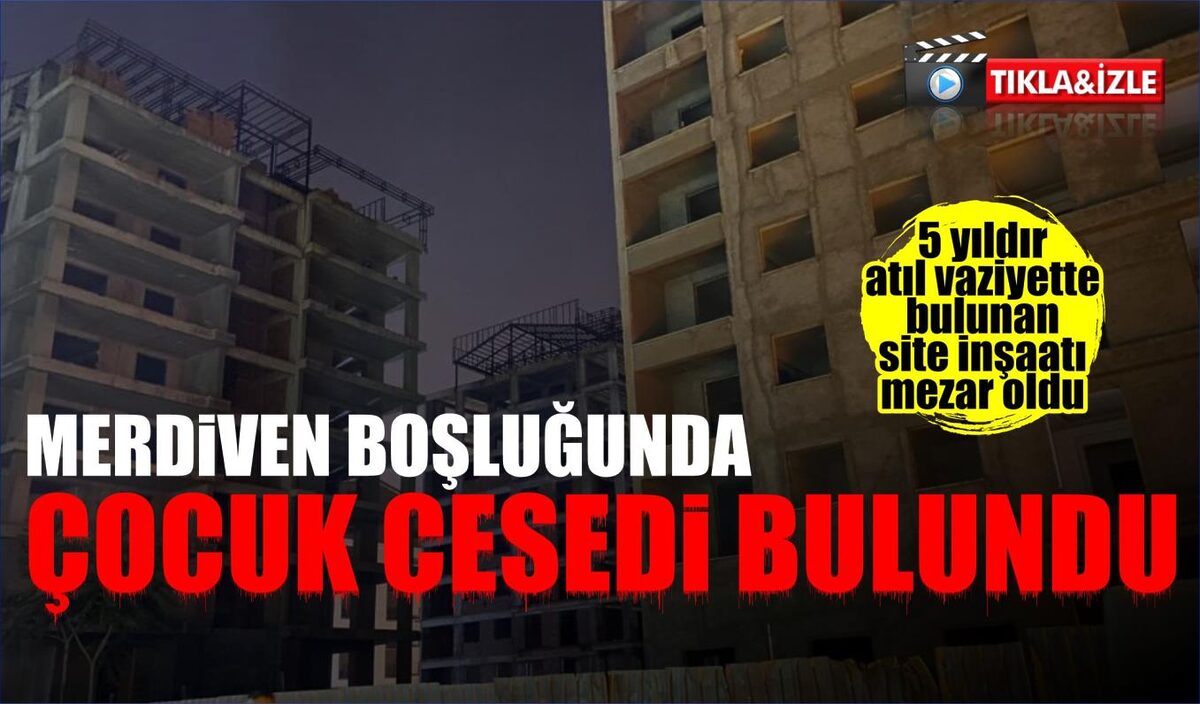 MERDİVEN BOŞLUĞUNDA ÇOCUK CESEDİ BULUNDU  