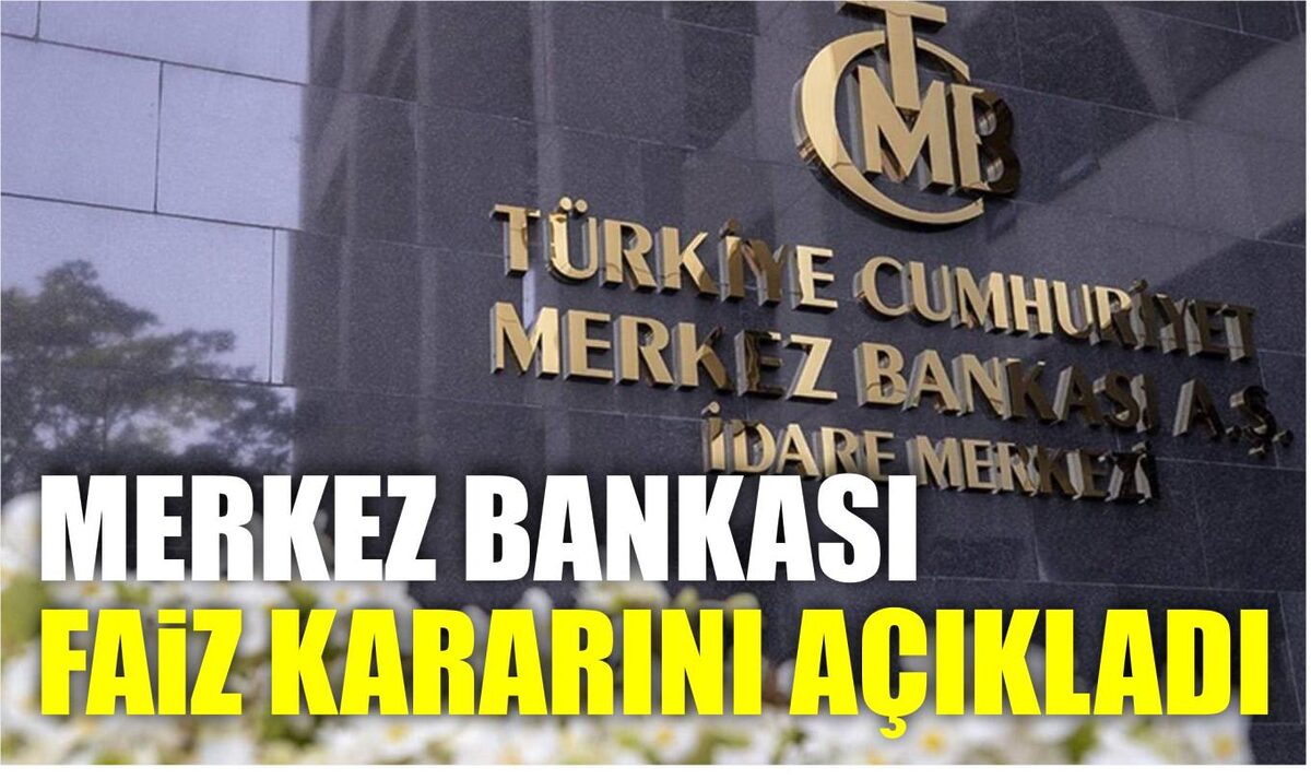 MERKEZ BANKASI FAİZ KARARINI AÇIKLADI