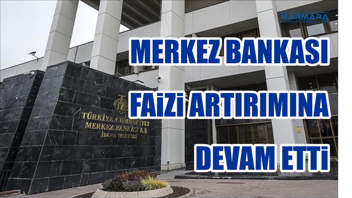 MERKEZ BANKASI FAİZİ ARTIRIMINA DEVAM ETTİ  