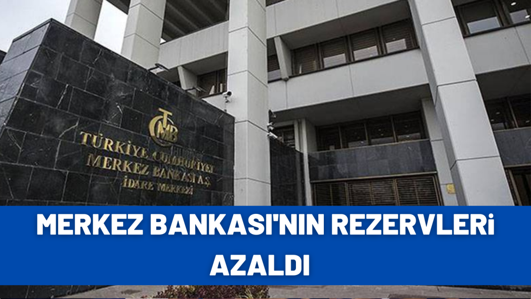 MERKEZ BANKASI’NIN REZERVLERİ AZALDI  