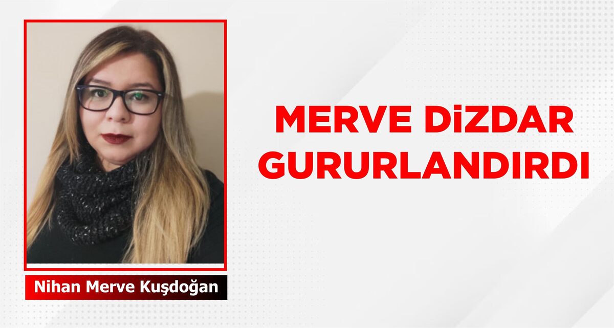 MERVE DİZDAR GURURLANDIRDI