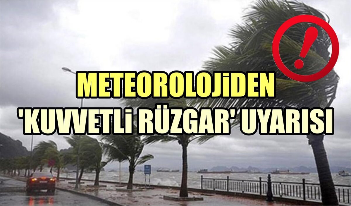 METEOROLOJİDEN ‘KUVVETLİ RÜZGAR’ UYARISI