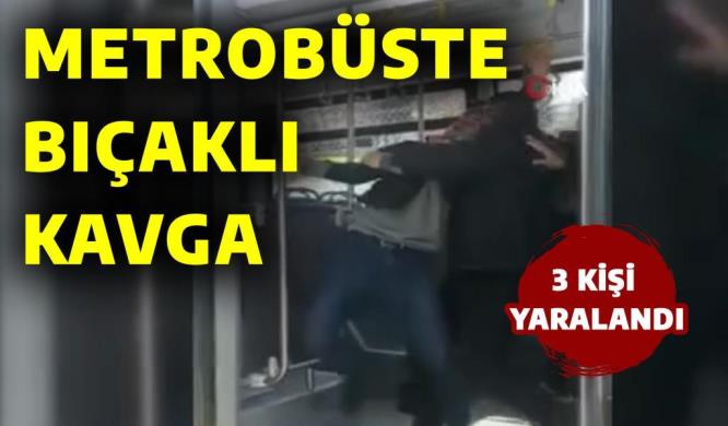 METROBÜSTE BIÇAKLI KAVGA