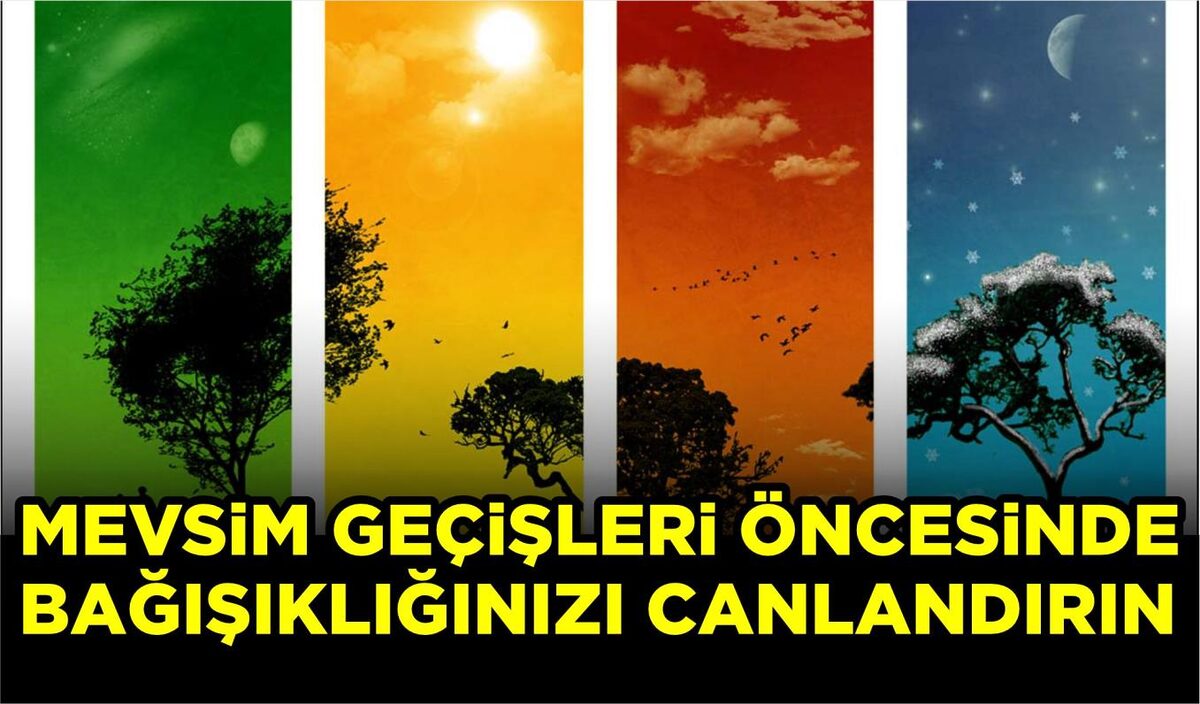 MEVSİM GEÇİŞLERİ ÖNCESİNDE BAĞIŞIKLIĞINIZI CANLANDIRIN  