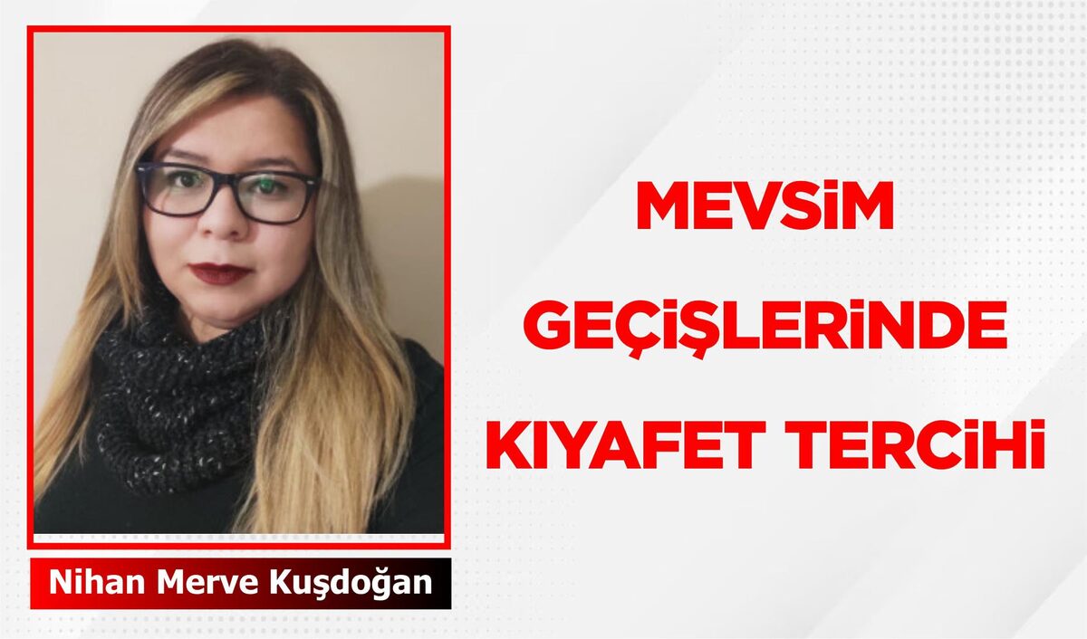 MEVSİM GEÇİŞLERİNDE KIYAFET TERCİHİ