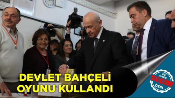 MHP GENEL BAŞKANI BAHÇELİ OYUNU KULLANDI  