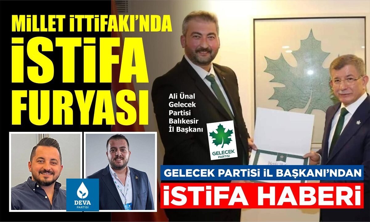 MİLLET İTTİFAKINDA İSTİFA FURYASI… GELECEK PARTİSİ İL BAŞKANI’NDAN İSTİFA HABERİ