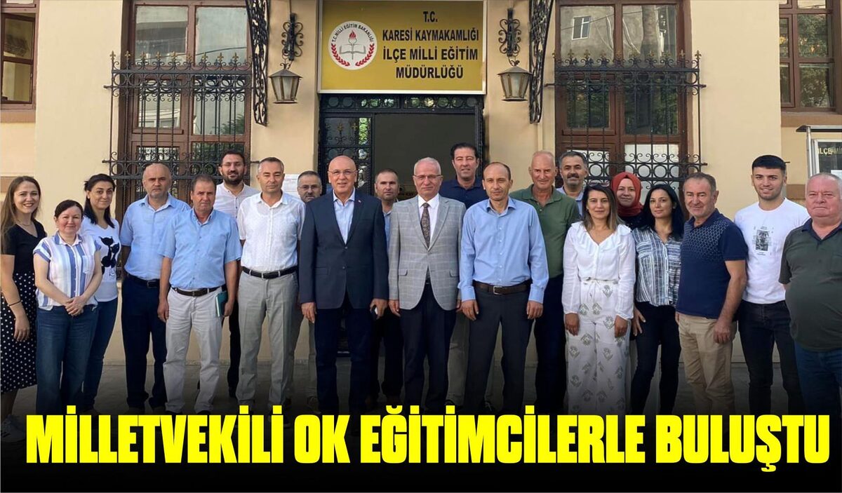 MİLLETVEKİLİ OK EĞİTİMCİLERLE BULUŞTU