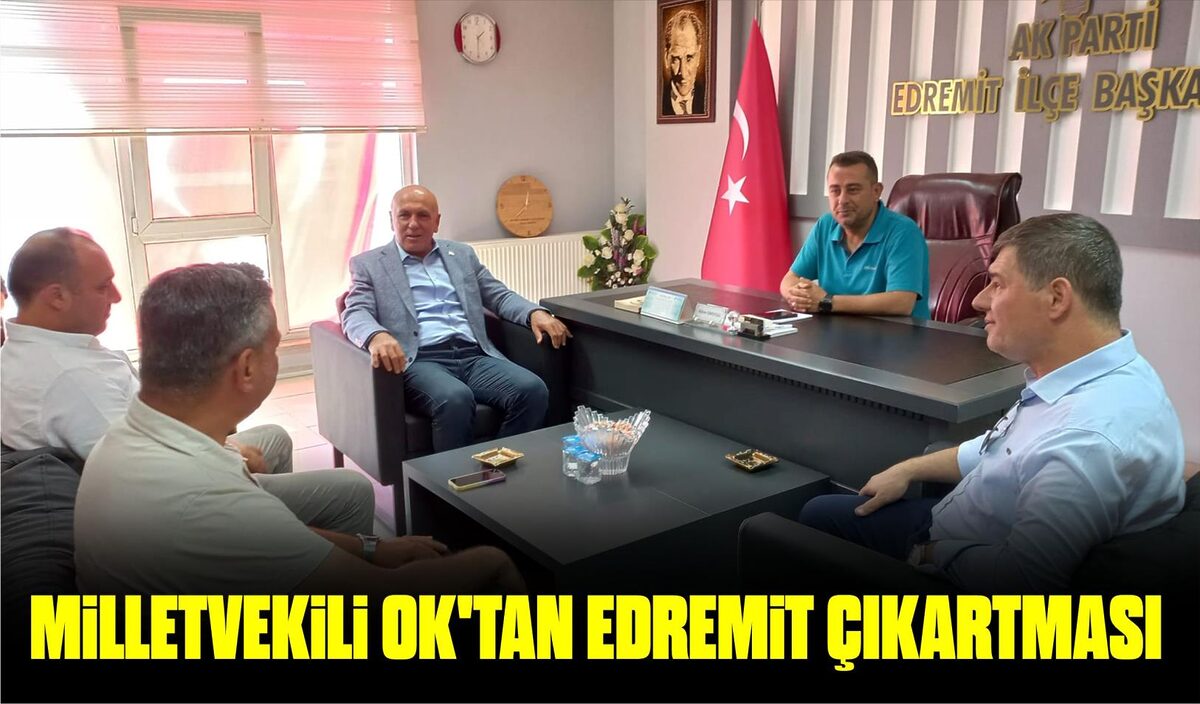 MİLLETVEKİLİ OK’TAN EDREMİT ÇIKARTMASI