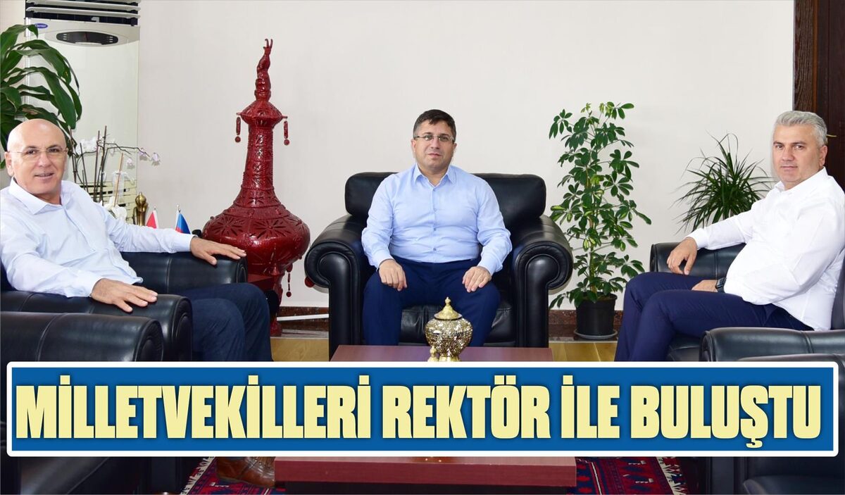 MİLLETVEKİLLERİ REKTÖR İLE BULUŞTU