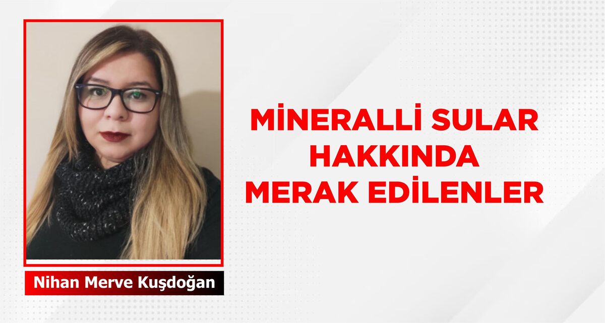 MİNERALLİ SULAR HAKKINDA MERAK EDİLENLER