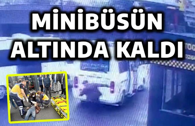 MİNİBÜSÜN ALTINDA KALDI