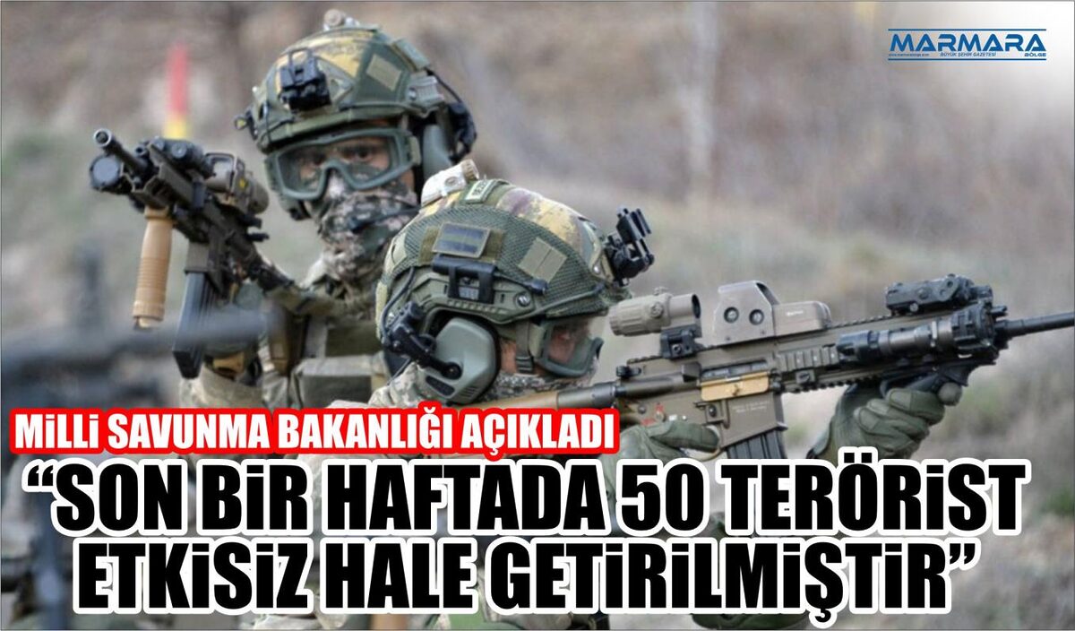 MSB:“SON BİR HAFTADA 50 TERÖRİST ETKİSİZ HALE GETİRİLMİŞTİR”