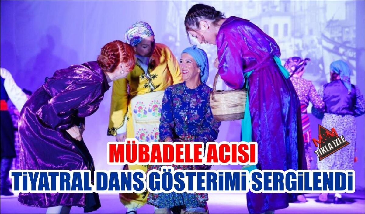 MÜBADELE ACISI TİYATRAL DANS GÖSTERİMİ SERGİLENDİ