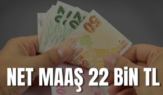 NET MAAŞ 22 BİN TL