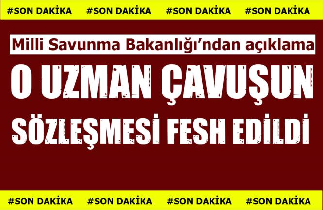 O UZMAN ÇAVUŞUN SÖZLEŞMESİ FESH EDİLDİ