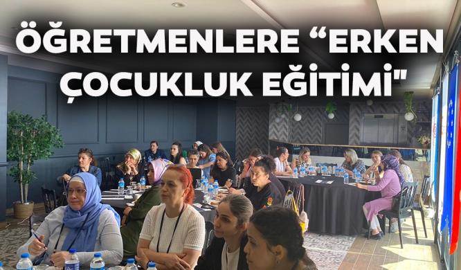 ÖĞRETMENLERE “ERKEN ÇOCUKLUK EĞİTİMİ”