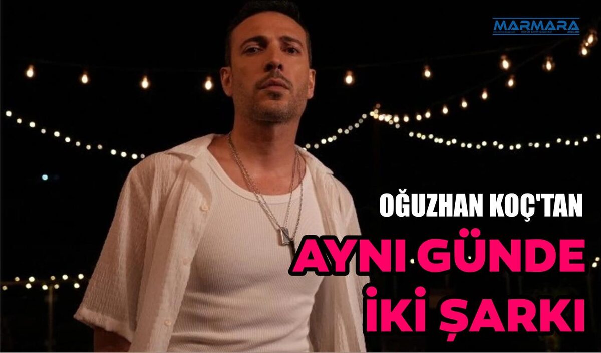 OĞUZHAN KOÇ'TAN AYNI GÜNDE İKİ ŞARKI