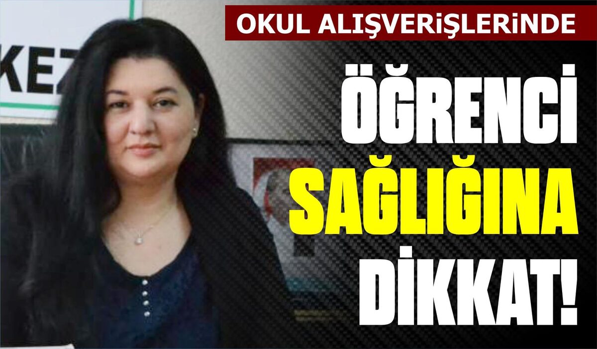 OKUL ALIŞVERİŞLERİNDE ÖĞRENCİ SAĞLIĞINA DİKKAT!  