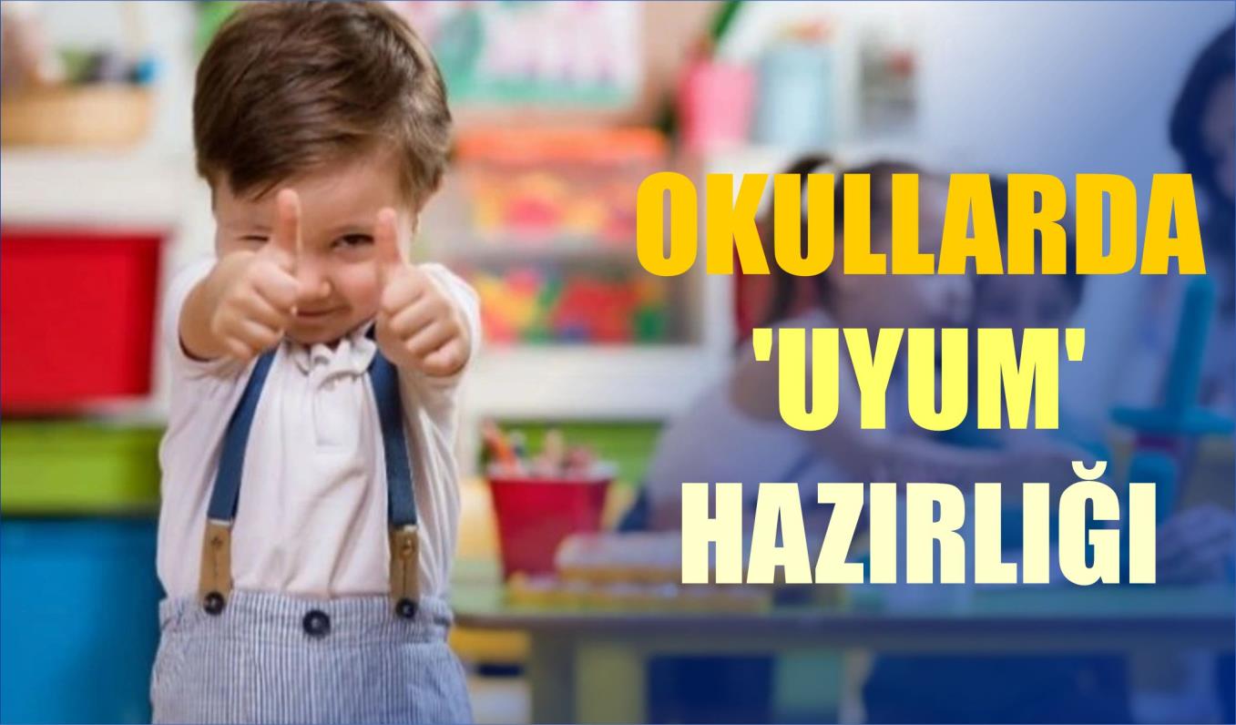 OKULLARDA 'UYUM' HAZIRLIĞI