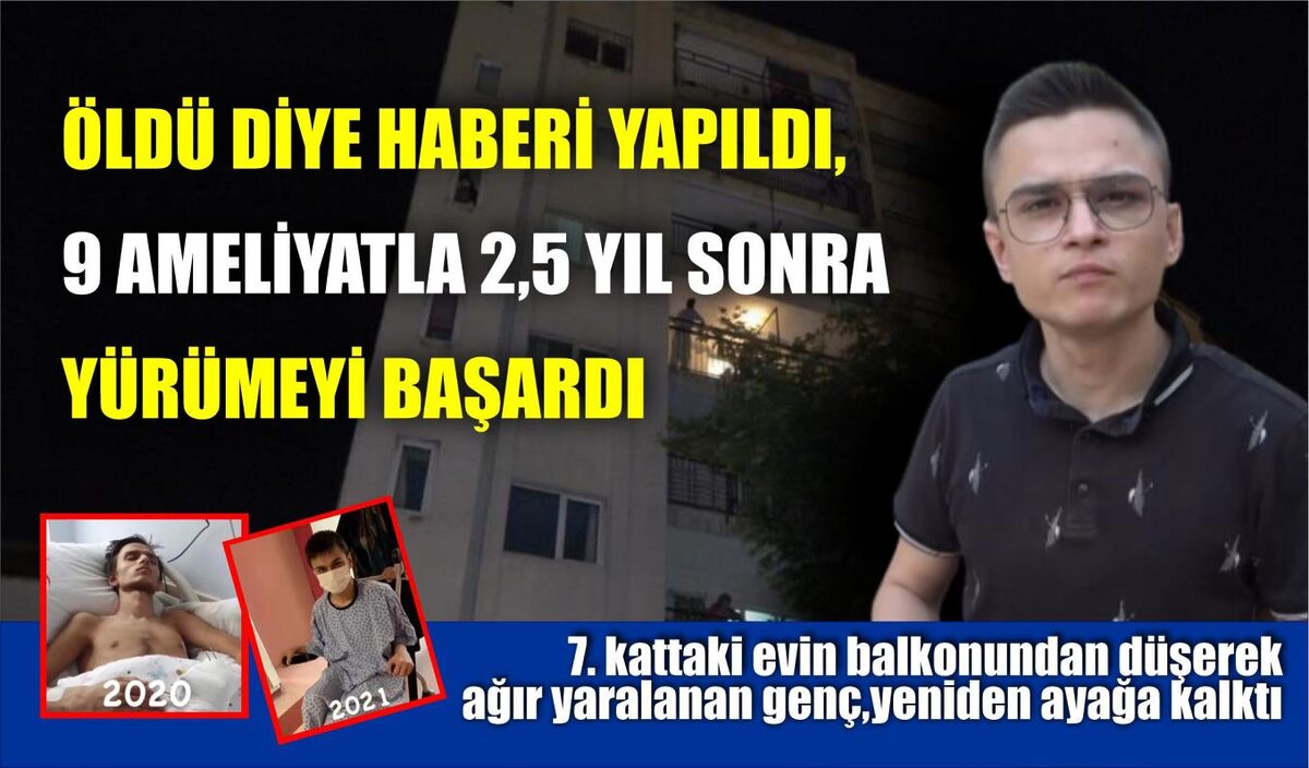 ÖLDÜ DİYE HABERİ YAPILDI, 9 AMELİYATLA 2,5 YIL SONRA YÜRÜMEYİ BAŞARDI