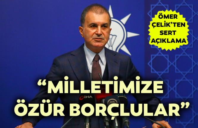 ÖMER ÇELİK'TEN SERT AÇIKLAMA: “MİLLETİMİZE ÖZÜR BORÇLULAR”