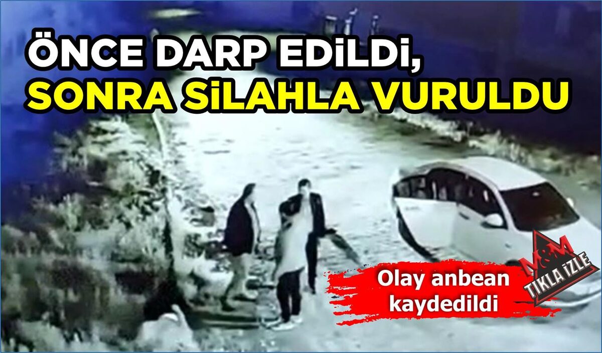 ÖNCE DARP EDİLDİ, SONRA SİLAHLA VURULDU