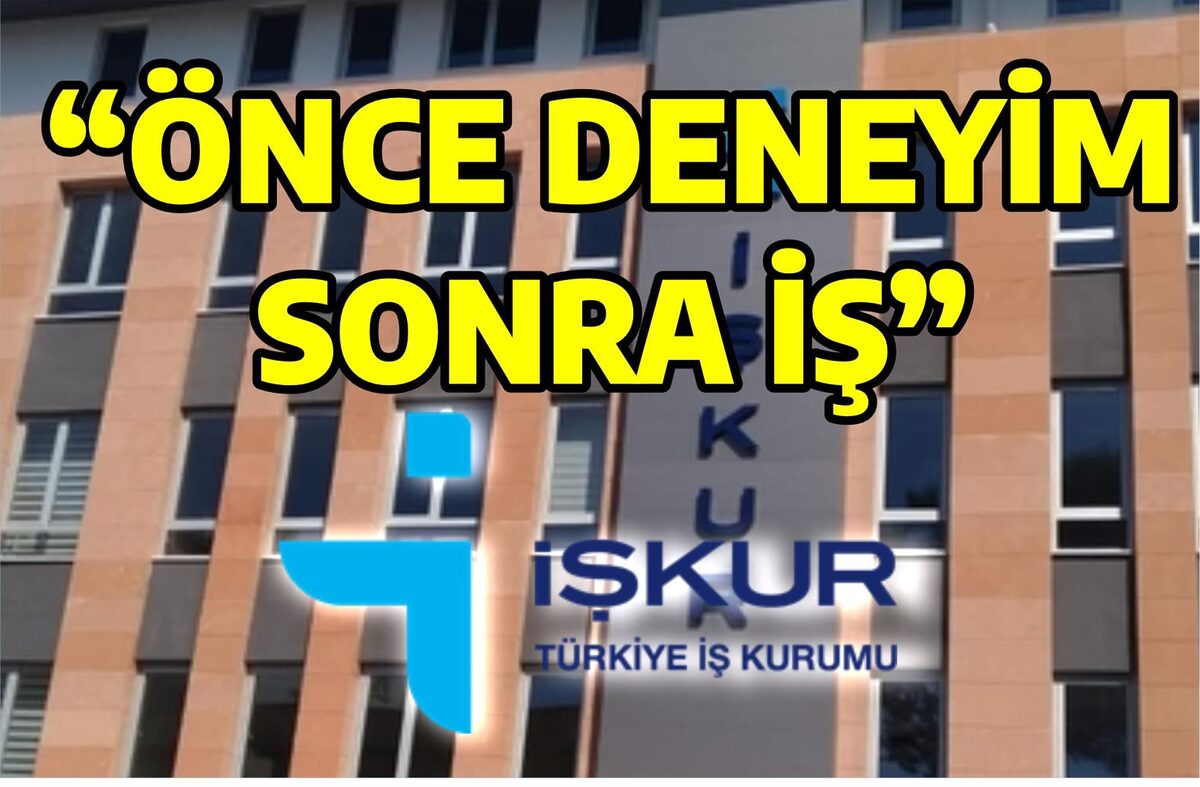 ÖNCE DENEYİM SONRA İŞ